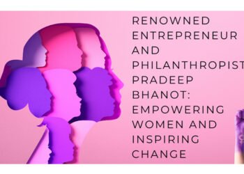 Renowned Entrepreneur, Philanthropist Pradeep Bhanot, Empowering Women, esteemed author, entrepreneur, change maker, philanthropist, 'Pradeep Bhanot's The Cosmic Voice Foundation,