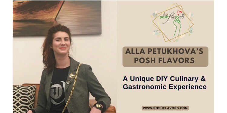 Alla’s Posh Flavors – A DIY Culinary & Gastronomic Experience