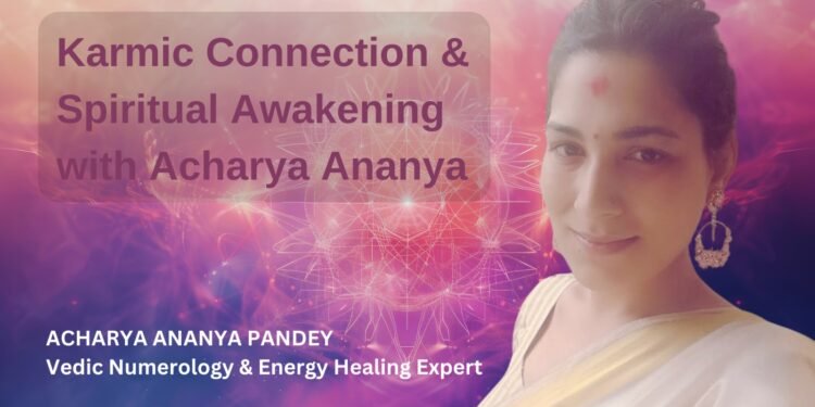 Karmic Connection & Spiritual Awakening with Acharya Ananya – Vedic Numerology & Energy Healing Expert