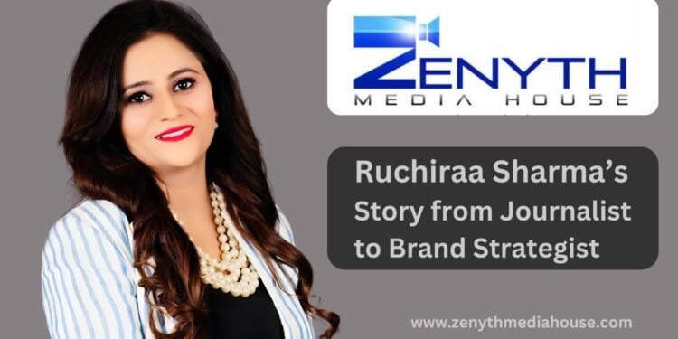 Zenyth Media House – Ruchiraa Sharma’s Story from Journalist to Brand Strategist