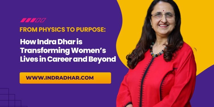From Physics to Purpose: How Indra Dhar is Transforming Women’s Lives in Career and Beyond