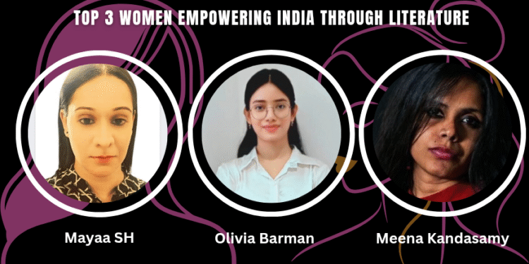 Women Empowering India, Literature, Mayaa SH, Olivia Barman, Meena Kandasamy, Indian authors,